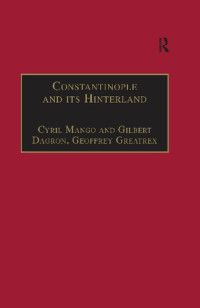 Cyril Mango, Gilbert Dagron, Geoffrey Greatrex — Constantinople and its Hinterland: Papers from the Twenty-seventh Spring Symposium of Byzantine Studies, Oxford, April 1993