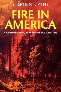 Stephen J. Pyne — Fire in America: A Cultural History of Wildland and Rural Fire (Weyerhaeuser Environmental Books)