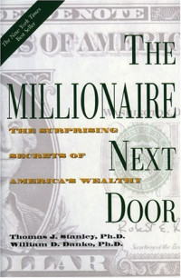 Thomas J., Ph.D. Stanley, William D., Ph.D Danko — The Millionaire Next Door: The Surprising Secrets of America's Wealthy