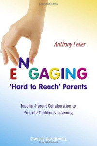 Anthony Feiler — Engaging 'Hard to Reach' Parents: Teacher-Parent Collaboration to Promote Children's Learning