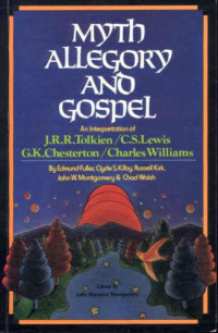 Edmund Fuller (Editor), John Warwick Montgomery (Editor) — Myth, Allegory and Gospel - An Interpretation of J.R.R. Tolkien, C.S. Lewis, G.K. Chesterton, Charles Williams
