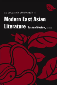 Joshua S. Mostow (general editor), Kirk A. Denton, Bruce Fulton, Sharalyn Orbaugh (associate editors) — The Columbia Companion to Modern East Asian Literature (2003)