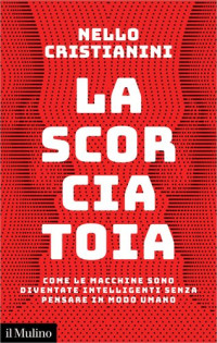 Nello Cristianini — La scorciatoia. Come le macchine sono diventate intelligenti senza pensare in modo umano