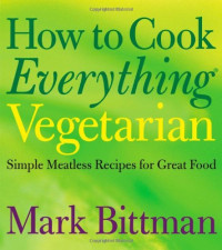 Mark Bittman, Alan Witschonke — How to Cook Everything Vegetarian: Simple Meatless Recipes for Great Food