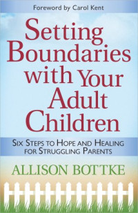 Allison Bottke — Setting Boundaries with Your Adult Children: Six Steps to Hope and Healing for Struggling Parents