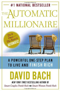 David Bach — The Automatic Millionaire : A Powerful One-Step Plan to Live and Finish Rich