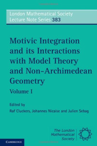 Raf Cluckers, Johannes Nicaise, Julien Sebag — Motivic Integration and its Interactions with Model Theory and Non-Archimedean Geometry: Volume 2