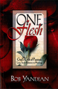 Yandian, Bob — One flesh: God's gift of passion: love, sex & romance in marriage