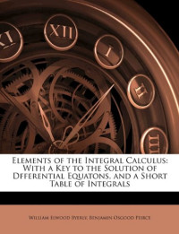 William Elwood Byerly, Benjamin Osgood Peirce — Elements of the integral calculus