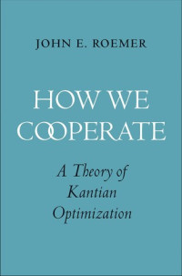 John E. Roemer — How We Cooperate: A Theory of Kantian Optimization