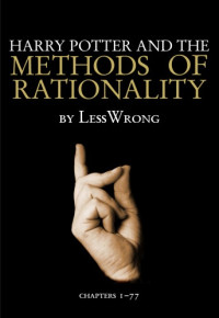 Eliezer Yudkowsky (AKA Less Wrong) — Harry Potter and the Methods of Rationality 1–77