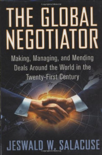 Jeswald W. Salacuse — The Global Negotiator: Making, Managing and Mending Deals Around the World in the Twenty-First Century