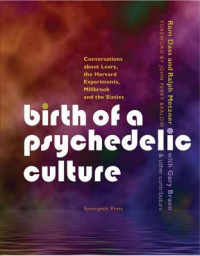 Ram Dass; Richard Alpert; Ralph Metzner — Birth of a Psychedelic Culture Conversations about Leary, the Harvard Experiments, Millbrook and the Sixties