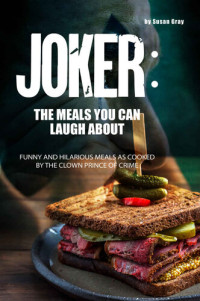 Susan Gray — Joker: The Meals You Can Laugh About: Funny and hilarious meals as cooked by The Clown Prince of Crime
