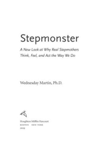 Martin, Ph.D., Wednesday — Stepmonster: a new look at why real stepmothers think, feel, and act the way we do