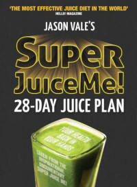 Vale, Jason — Super Juice Me!: 28 Day Juice Plan
