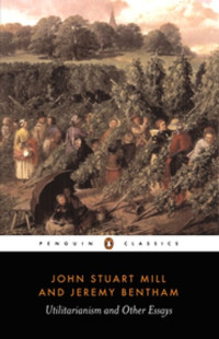 John Stuart Mill, Jeremy Bentham — Utilitarianism and Other Essays