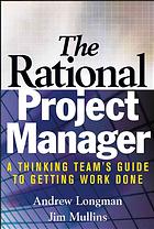 Andrew Longman; James Mullins — The rational project manager : a thinking team's guide to getting work done