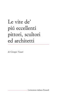 Vasari, Giorgio — Le vite de' più eccelenti pittori, scultori ed architetti