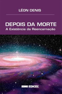 Léon Denis — Depois da morte: a existência da reencarnação