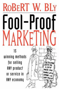 Robert W. Bly — Fool-Proof Marketing - 15 Winning Methods for Selling Any Product or Service in Any Economy