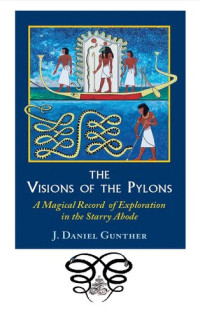 J. Daniel Gunther — The Visions of the Pylons: A Magical Record of Exploration in the Starry Abode