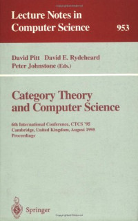 Robin Milner (auth.), David Pitt, David E. Rydeheard, Peter Johnstone (eds.) — Category Theory and Computer Science: 6th International Conference, CTCS '95 Cambridge, United Kingdom, August 7–11, 1995 Proceedings