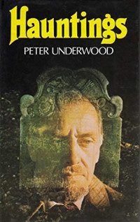 Peter Underwood — Hauntings: New Light on the Greatest True Ghost Stories of the World: Illustrated Edition