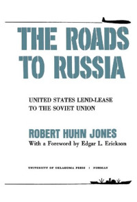 Robert Huhn Jones — Roads to Russia - United States Lend-Lease to the Soviet Union