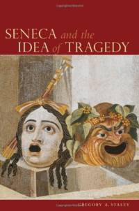 Gregory A. Staley — Seneca and the Idea of Tragedy
