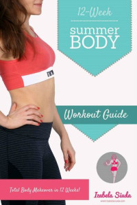 Izabela Suida — Summer Body 12-week Workout Guide: Home Exercise Program for Women: Build Your Ultimate Body at Home with Circuit, Pilates and Yoga Workouts, Home&Gym Exercise Female Program with Little Equipment