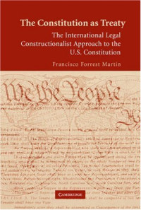 Francisco Forrest Martin — The Constitution as Treaty: The International Legal Constructionalist Approach to the U.S. Constitution