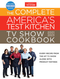 America's Test Kitchen — The Complete America's Test Kitchen TV Show Cookbook 2001–2023: Every Recipe from the Hit TV Show Along with Product Ratings Includes the 2023 Season