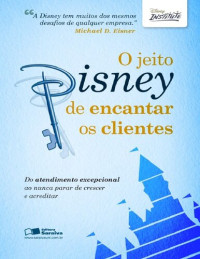Disney Institute — O jeito Disney de encantar os clientes: do atendimento excepcional ao nunca parar de crescer e acreditar