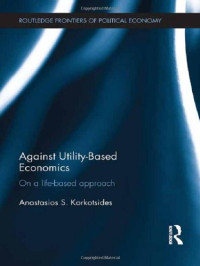 Anastasios S. Korkotsides — Against Utility-Based Economics: On a Life-Based Approach