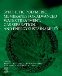 Ahmad Fauzi Ismail Ph.D (editor), Wan Norharyati Wan Salleh (editor), Norhaniza Yusof (editor) — Synthetic Polymeric Membranes for Advanced Water Treatment, Gas Separation, and Energy Sustainability