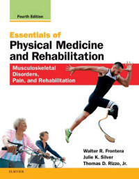 Walter R. Frontera MD  PhD, Julie K. Silver MD — Essentials of Physical Medicine and Rehabilitation: Musculoskeletal Disorders, Pain, and Rehabilitation, 4e