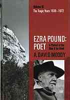 Moody, Anthony David; Pound, Ezra — Ezra Pound : poet : a portrait of the man and his work. Volume III, The tragic years, 1939-1972