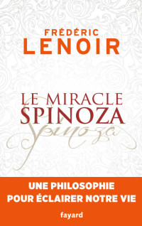 Frédéric Lenoir — Le miracle Spinoza