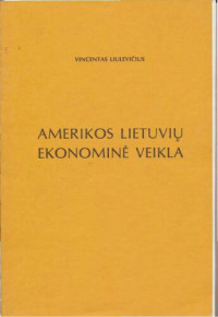 Vincentas Liulevičius — Amerikos lietuvių ekonominė veikla, 1870-1977 = The economic activity of Lithuanian Americans