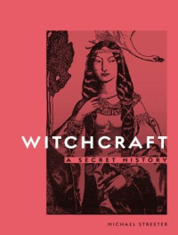 Michael Streeter — Witchcraft: A Secret History