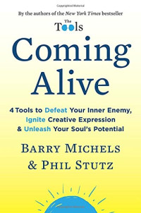 Barry Michels, Phil Stutz — Coming Alive - 4 Tools to Defeat Your Inner Enemy, Ignite Creative Expression and Unleash Your Soul’s Potential