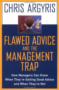 Chris Argyris — Flawed Advice and the Management Trap: How Managers Can Know When They're Getting Good Advice and When They're Not