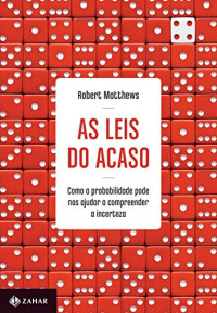 Robert Matthews — As Leis Do Acaso: Como A Probabilidade Pode Nos Ajudar A Compreender A Incerteza
