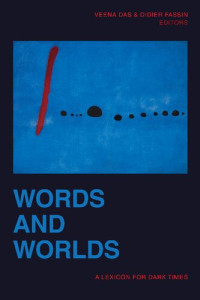 Veena Das and Didier Fassin — Words and Worlds : A lexicon for dark times