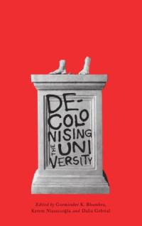 Gurminder K. Bhambra, Kerem Nişancıoğlu, Delia Gebrial — Decolonizing the University