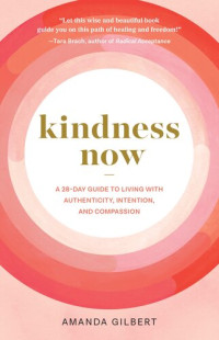 Amanda Gilbert — Kindness Now: A 28-Day Guide to Living with Authenticity, Intention, and Compassion