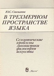 Ю. С. Степанов — В трехмерном пространстве языка. Семиотические проблемы лингвистики, философии, искусства