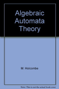 M. Holcombe — Algebraic Automata Theory
