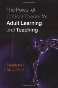 Stephen Brookfield — The Power of Critical Theory for Adult Learning And Teaching.